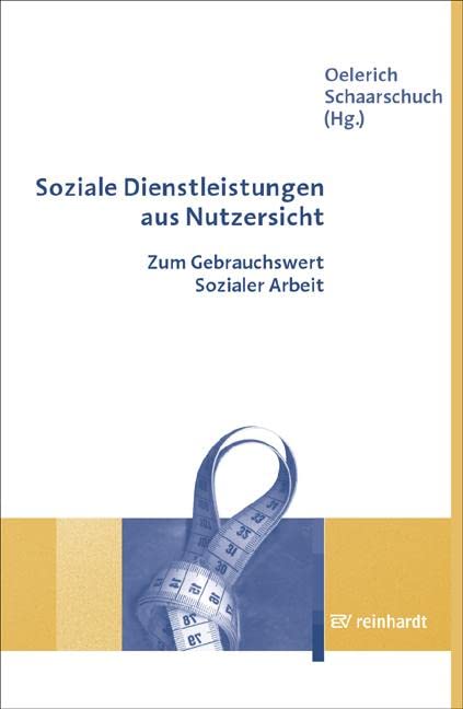 Soziale Dienstleistungen aus Nutzersicht: Zum Gebrauchswert Sozialer Arbeit Social Sciences
