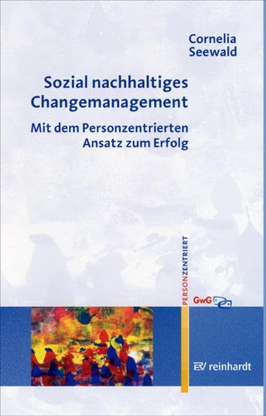 Sozial nachhaltiges Changemanagement: Mit dem Personzentrierten Ansatz zum Erfolg (Personzentrierte Beratung & Therapie) Law