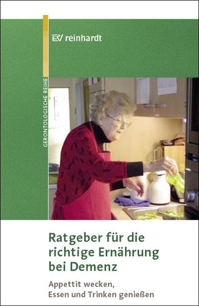 Ratgeber für die richtige Ernährung bei Demenz: Appetit wecken, Essen und Trinken geniessen (Reinhardts Gerontologische Reihe) Medicine