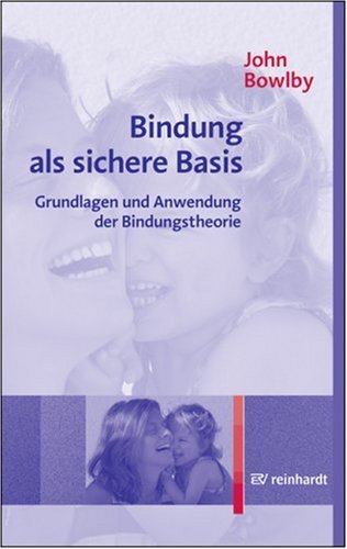 Bindung als sichere Basis: Grundlagen und Anwendung der Bindungstheorie Psychology