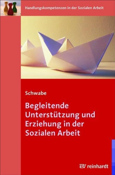 Begleitende Unterstützung und Erziehung in der Sozialen Arbeit (Handlungskompetenzen in der Sozialen Arbeit) Social Sciences