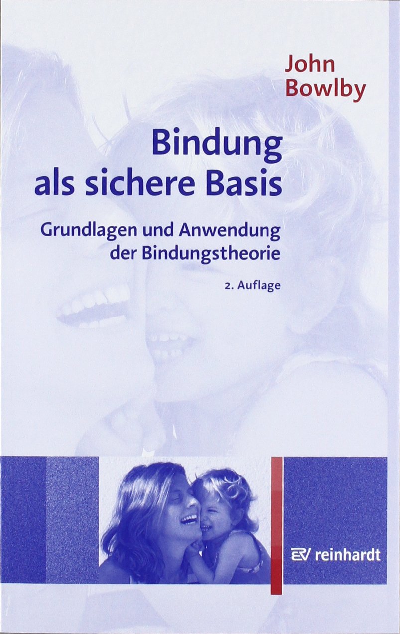 Bindung als sichere Basis: Grundlagen und Anwendung der Bindungstheorie Psychology