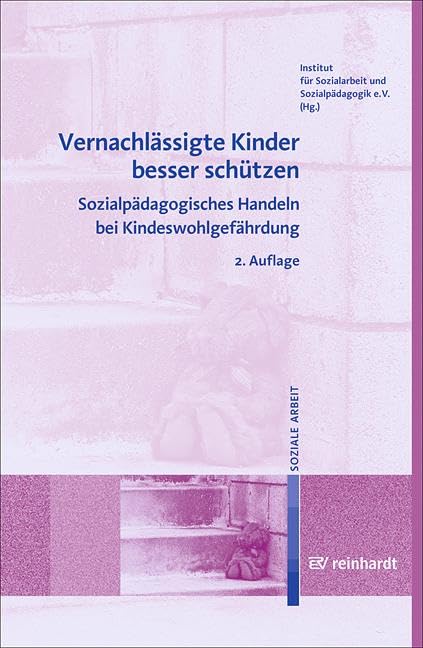 Vernachlässigte Kinder besser schützen: Sozialpädagogisches Handeln bei Kindeswohlgefährdung Social Sciences