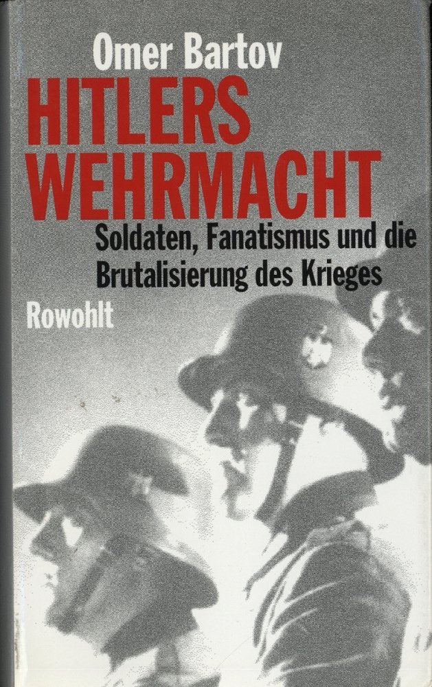 Hitlers Wehrmacht. Soldaten, Fanatismus und die Brutalisierung des Krieges Politics & History