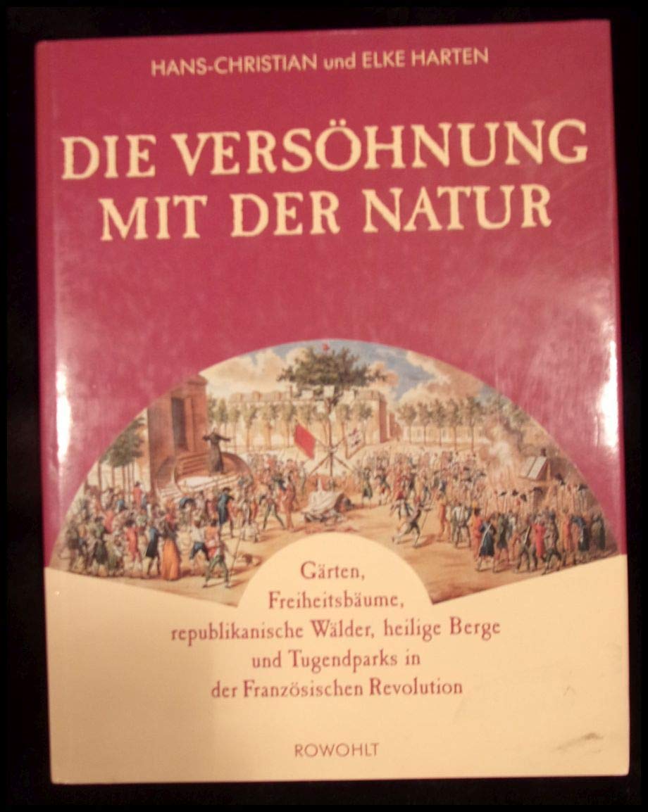 Die Versöhnung mit der Natur: Gärten, Freiheitsbäume, republikanische Wälder, heilige Berge und Tugendparks in der Französischen Revolution Books