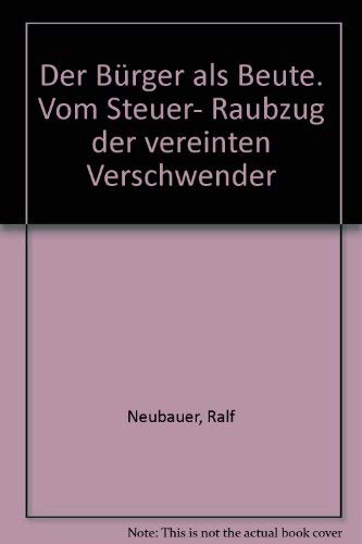 Der Bürger als Beute: Vom Steuer-Raubzug der vereinten Verschwender Business, Finance & Career