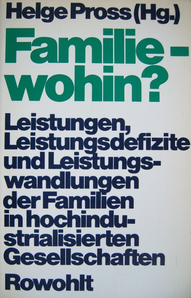 Familie - wohin?: Leistungen, Leistungsdefizite und Leistungswandlungen der Familien in hochindustrialisierten Gesellschaften Social Sciences