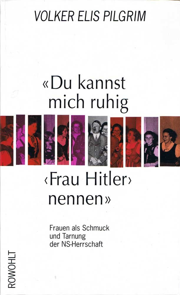 "Du kannst mich ruhig 'Frau Hitler' nennen": Frauen als Schmuck und Tarnung der NS-Herrschaft Politics & History