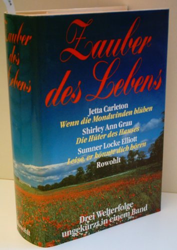 Zauber des Lebens: Carleton, Jetta: Wenn die Mondwinden blühen. Grau, Shirley A: Die Hüter des Hauses. Elliott, Sumner L: Leise, er könnte dich hören. Drei Romane Books