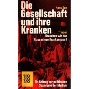 Die Gesellschaft und ihre Kranken oder brauchen wir das klassenlose Krankenhaus? Social Sciences