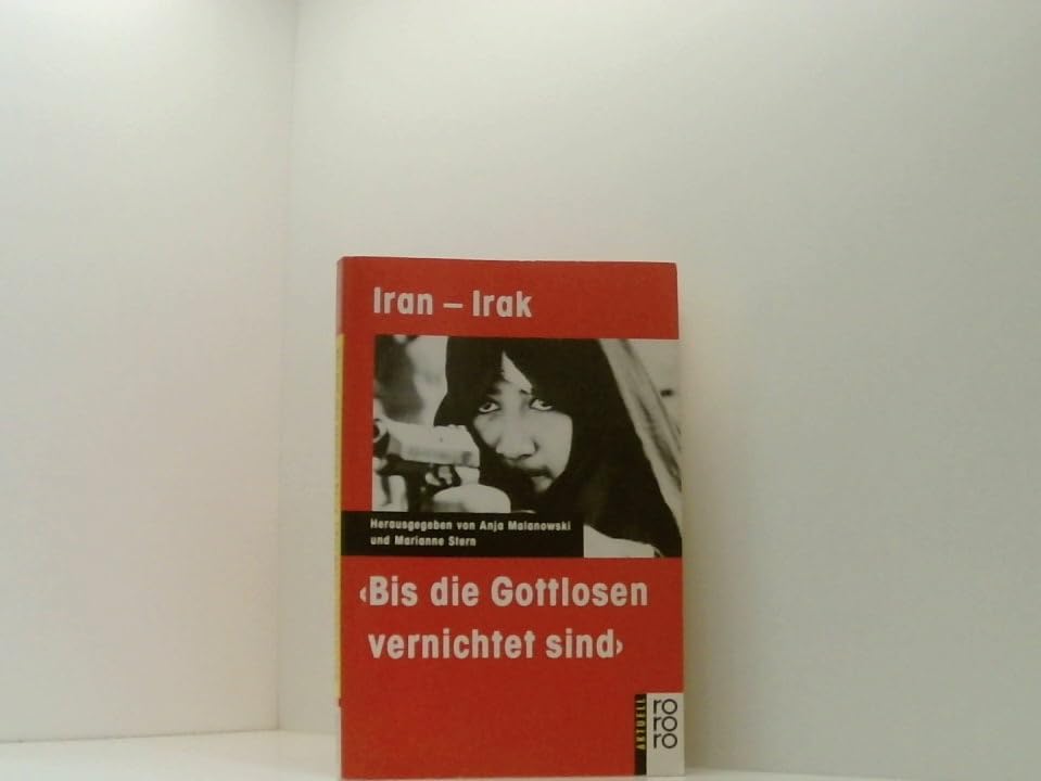 Bis die Gottlosen vernichtet sind: Krieg zwischen Iran und Irak (rororo aktuell) Politics & History