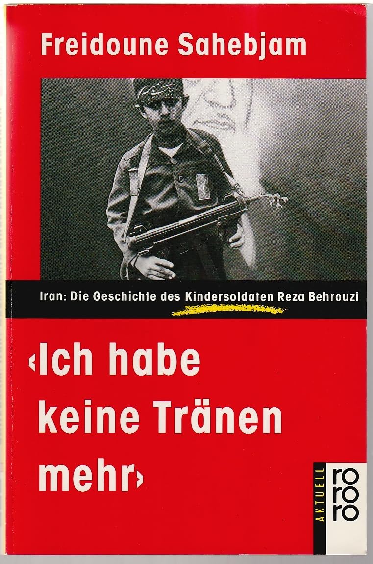 Ich habe keine Tränen mehr: Iran: Die Geschichte des Kindersoldaten Reza Behrouzi (rororo aktuell) Politics & Society