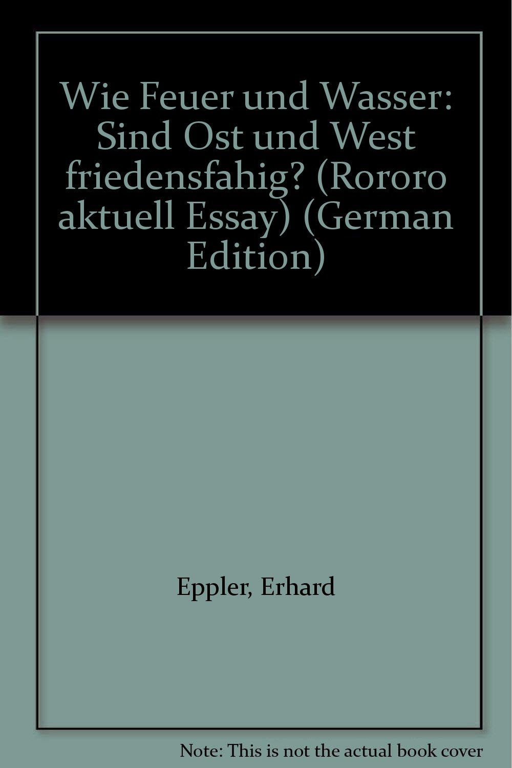 Wie Feuer und Wasser. Sind Ost und West friedensfähig?: Sind Ost und West friedensfähig? Essay Politics & History