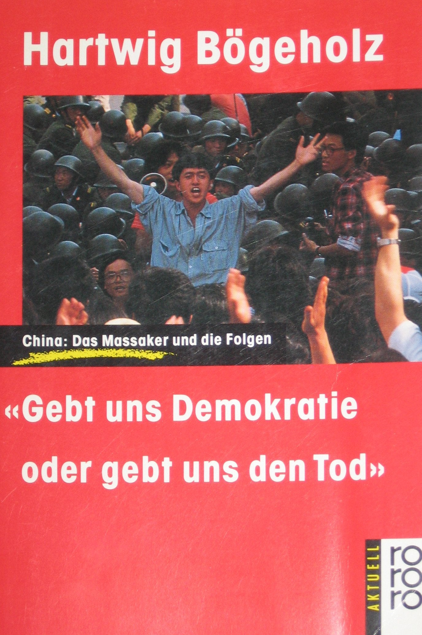 Gebt uns Demokratie oder gebt uns den Tod: China: Das Massaker und die Folgen (rororo aktuell) Books