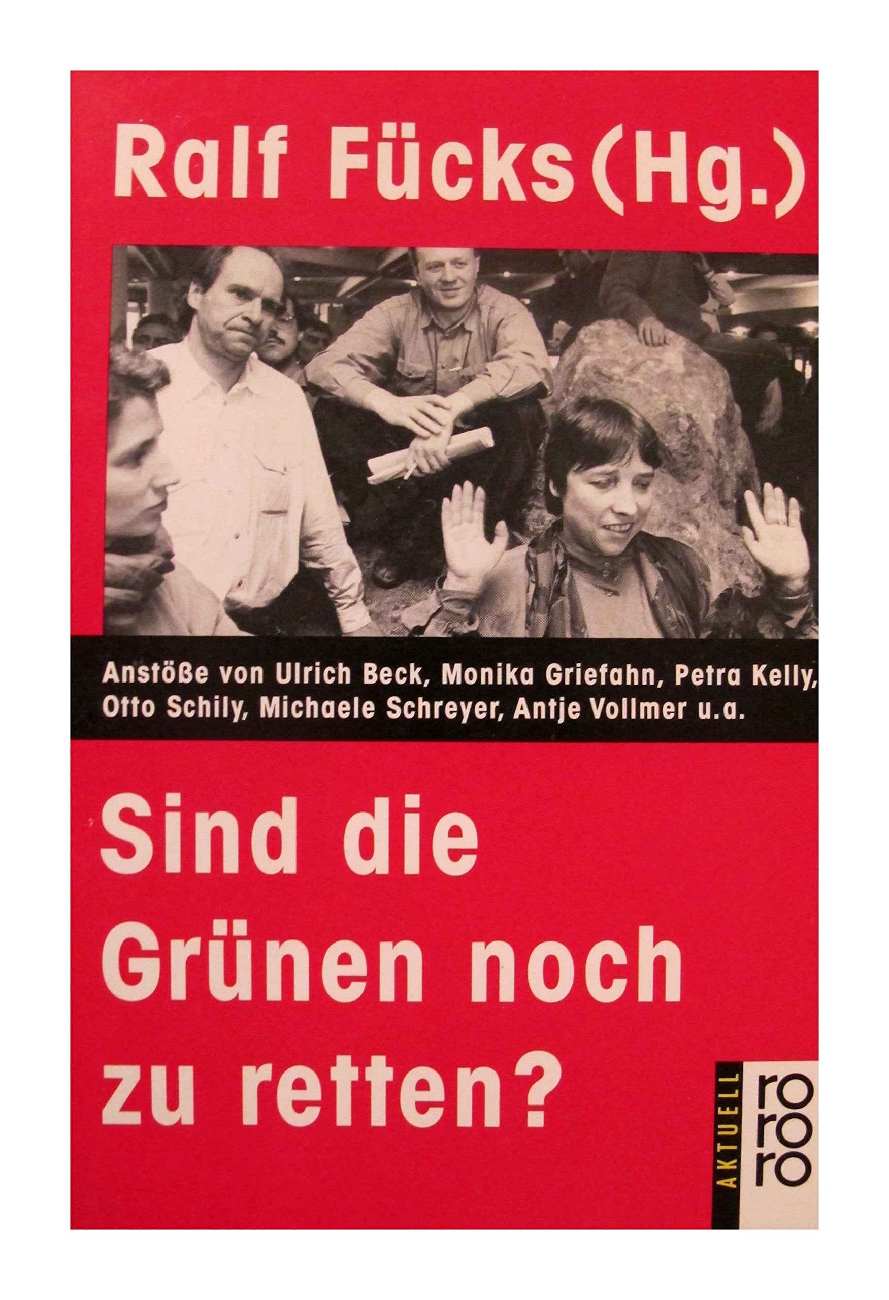 Sind die Grünen noch zu retten?: Anstösse von Ulrich Beck, Monika Griefahn, Petra Kelly, Otto Schily, Michaele Schreyer, Antje Vollmer u.a. (rororo aktuell) Social Sciences