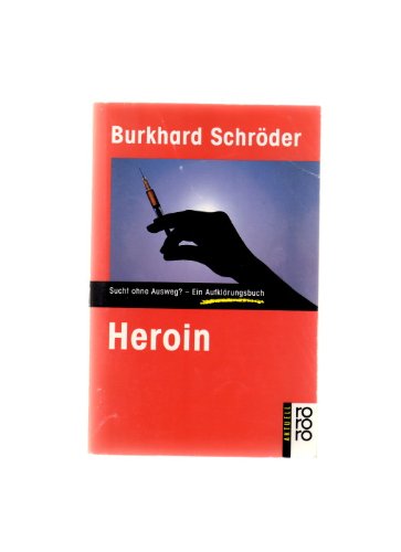 Heroin: Sucht ohne Ausweg? - Ein Aufklärungsbuch (rororo aktuell) Politics & History