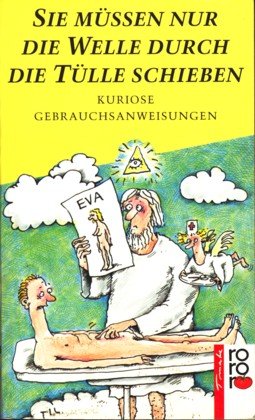 Sie müssen nur die Welle durch die Tülle schieben: Kuriose Gebrauchsanweisungen. (rororo tomate) (rororo: Rowohlts Rotations Romane) Books