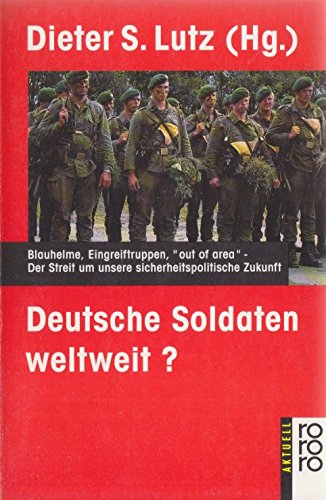 Deutsche Soldaten weltweit?: Blauhelme, Eingreiftruppen,"out of area": Der Streit um unsere sicherheitspolitische Zukunft Politics & History