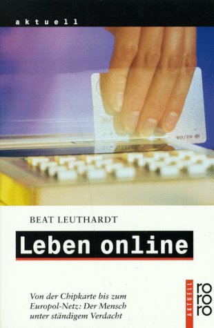Leben online: Von der Chipkarte bis zum Europol-Netz: Der Mensch unter ständigem Verdacht (rororo aktuell) Media & Communication