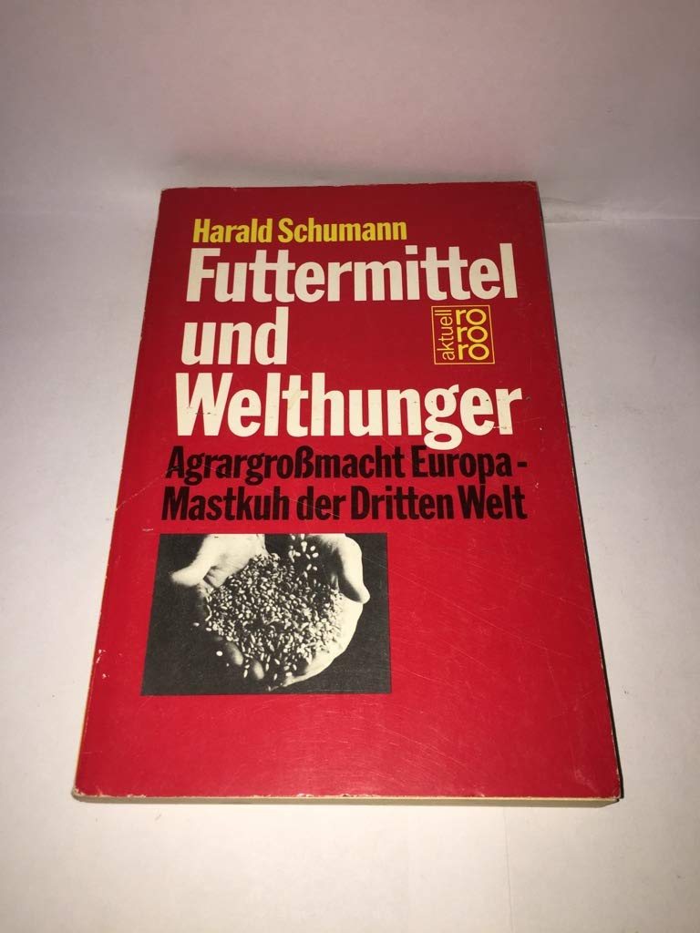 Futtermittel und Welthunger: Agrargrossmacht Europa - Mastkuh der Dritten Welt (rororo aktuell) Politics & History
