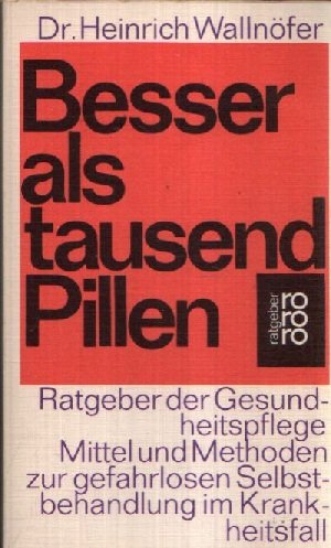 Besser als tausend Pillen: Ratgeber der Gesundheitspflege: Mittel und Methoden zur gefahrlosen - Selbstbehandlung im Krankheitsfall Medicine