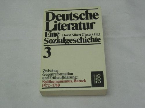 Deutsche Literatur 3: 1572 - 1740. Eine Sozialgeschichte: 1572 - 1740: Zwischen Gegenreformation und Frühaufklärung - Späthumanismus, Barock (Deutsche Literatur: Eine Sozialgeschichte) Natural Sciences
