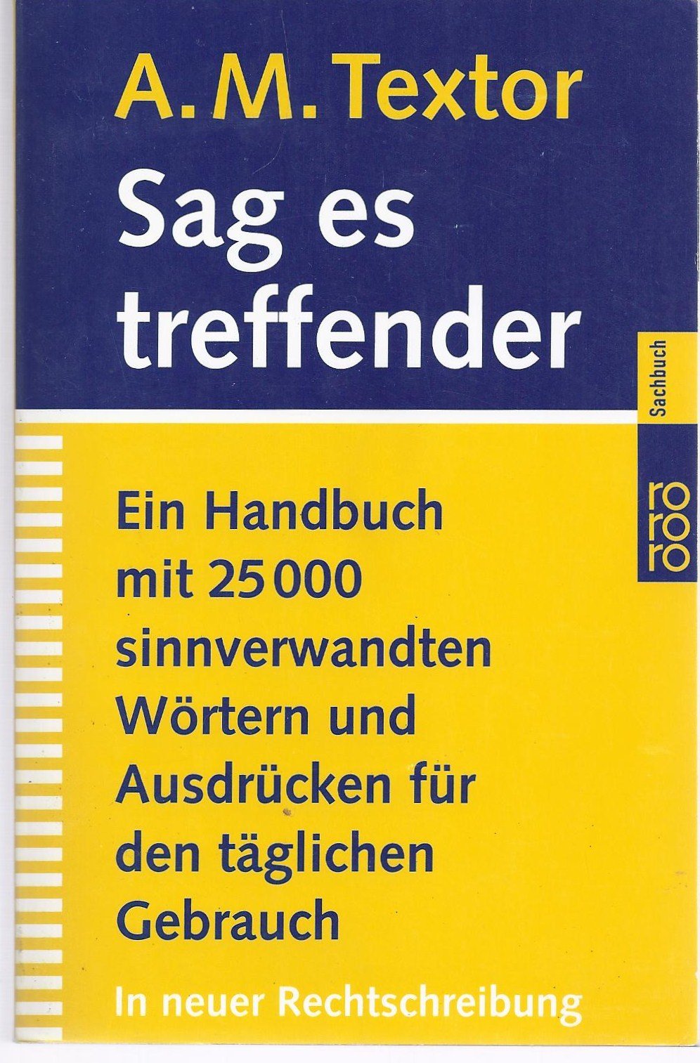 Sag es treffender: Ein Handbuch mit 25000 sinnverwandten Wörtern und Ausdrücken für den täglichen Gebrauch in Büro, Schule und Haus (rororo handbuch) Contemporary literature