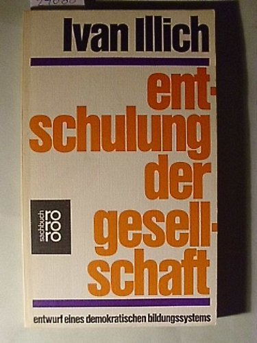 entschulung der gesellschaft / entwurf eines demokratischen bildungssystems (World perspective series (Ruth Nanda Anshen)) Books