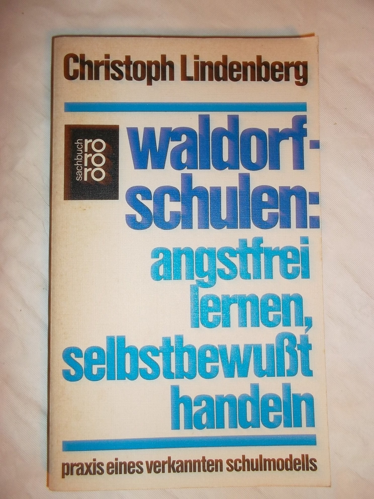 Waldorfschulen: Angstfrei lernen, selbstbewusst handeln: Praxis eines verkannten Schulmodells (rororo sachbuch) Education & Training