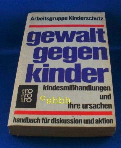 Gewalt gegen Kinder: Kindesmisshandlungen und ihre Ursachen. Handbuch für Diskussion und Aktion (rororo sachbuch) Self-help