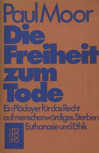 Die Freiheit zum Tode: Ein Plädoyer für das Recht auf menschenwürdiges Sterben. Euthanasie und Ethik Medicine
