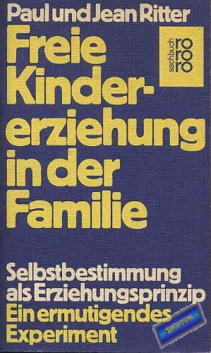 Freie Kindererziehung in der Familie.: Selbstbestimmung als Erziehungsprinzip. Ein ermutigendes Experiment. (rororo sachbuch) Self-help