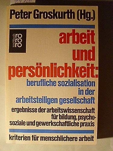 Arbeit und Persönlichkeit: Berufliche Sozialisation in der arbeitsteiligen Gesellschaft: Ergebnisse der Arbeitswissenschaft für Bildung, psychosoziale und gewerkschaftliche Praxis Social Sciences
