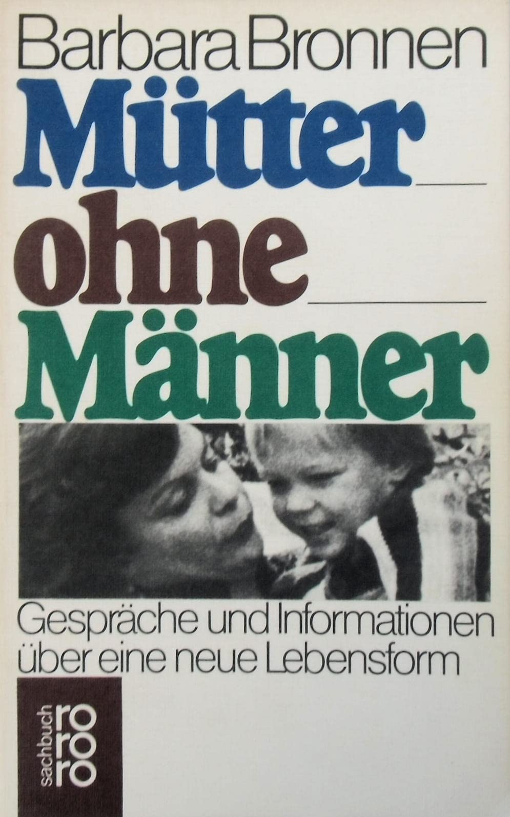 Mütter ohne Männer: Gespräche und Information über eine neue Lebensform (rororo sachbuch) Social Sciences
