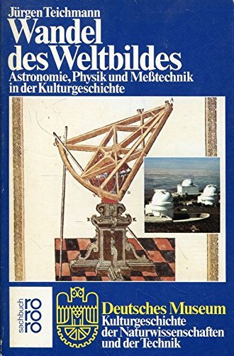 Wandel des Weltbildes: Astronomie, Physik und Messtechnik in der Kulturgeschichte. (Deutsches Museum) (rororo sachbuch) Business & Technology
