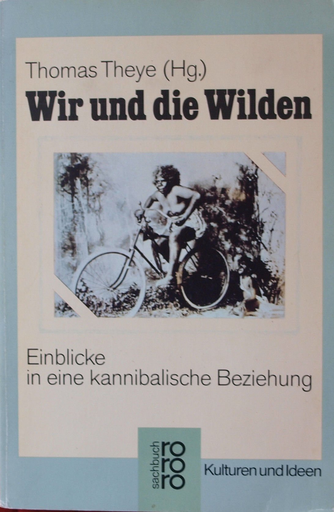 Wir und die Wilden: Einblicke in eine kannibalische Beziehung (Kulturen und Ideen) (rororo sachbuch) Social Sciences