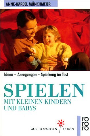Spielen mit kleinen Kindern und Babys: Ideen - Anregungen - Spielzeug im Test Leisure & Fun