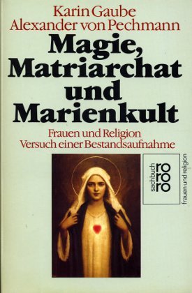 Magie, Matriarchat und Marienkult: Frauen und Religion. Versuch einer Bestandsaufnahme (rororo sachbuch) Philosophy
