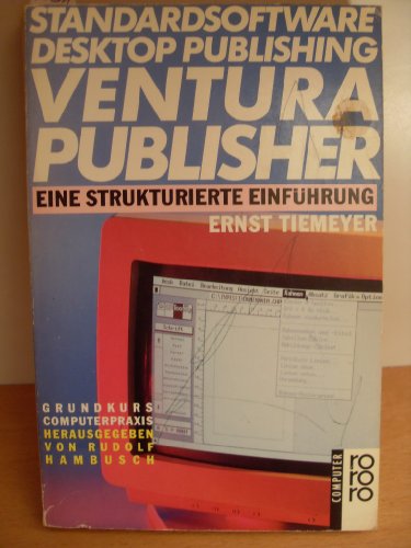 Standardsoftware Desktop Publishing Ventura Publisher: Eine strukturierte Einführung. (bis Version 2.0). (rororo computer /Grundkurs Computerpraxis) (rororo sachbuch) Books