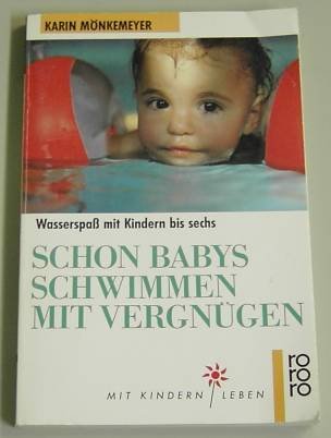 Schon Babys schwimmen mit Vergnügen: Wasserspass mit Kindern bis sechs. (Mit Kindern leben) (rororo sachbuch) Parents & Children