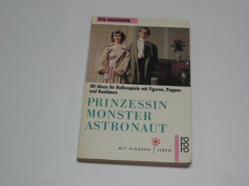 Prinzessin, Monster, Astronaut. 101 Ideen für Rollenspiele mit Figuren, Puppen und Kostümen.: 101 Ideen für Rollenspiele mit Figuren, Puppen und Kostümen. (Mit Kindern leben) (rororo sachbuch) Books