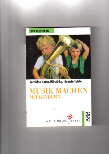 Musik machen mit Kindern: Verrückte Noten, Hörstücke, tönende Spiele. (Mit Kindern leben) (rororo sachbuch) Books