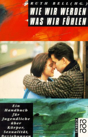 Wie wir werden - was wir fühlen: Ein Handbuch für Jugendliche über Körper, Sexualität, Beziehungen (rororo sachbuch) Partnership & Love