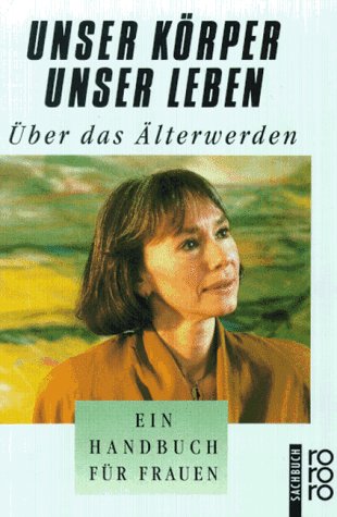 Unser Körper - Unser Leben: Über das Älterwerden: Ein Handbuch für Frauen Politics & History