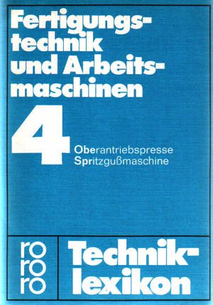 Fertigungstechnik und Arbeitsmaschinen. Band 4: Oberantriebspresse / Spritzgußmaschine (rororo Techniklexikon) Business & Technology