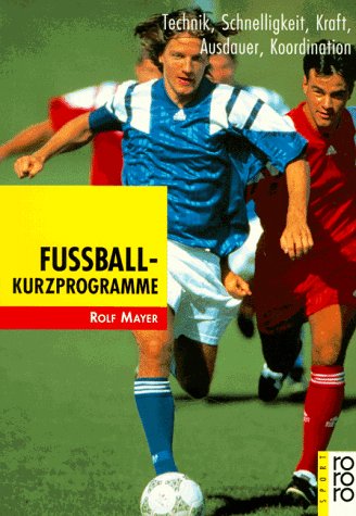 Fußball-Kurzprogramme: Technik, Schnelligkeit, Kraft, Ausdauer, Koordination Self-help