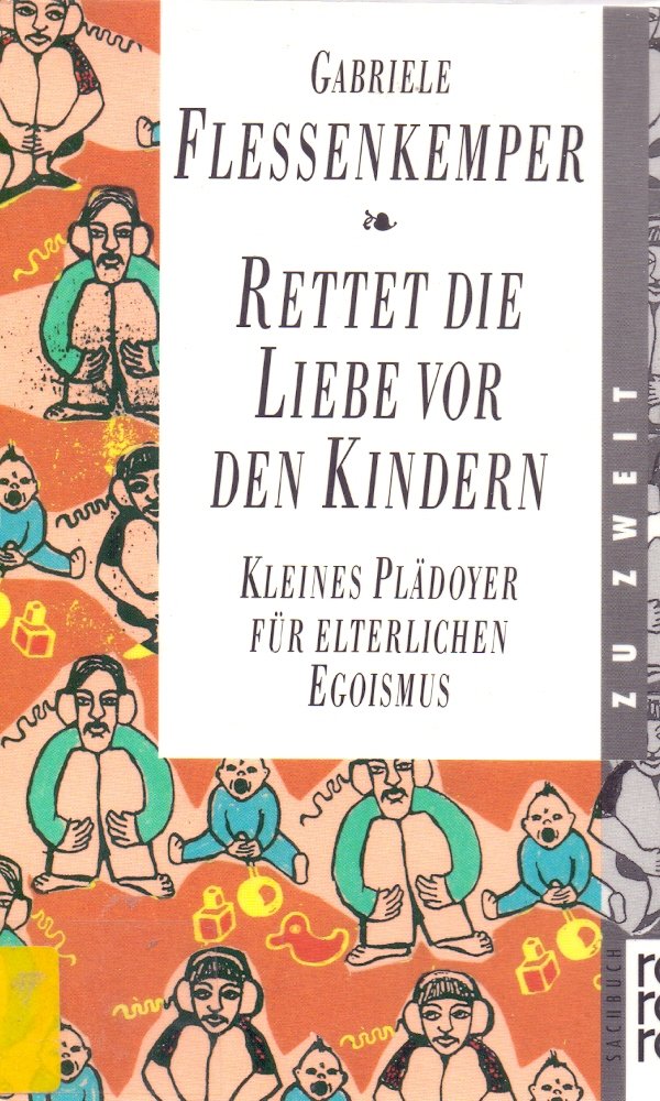 Rettet die Liebe vor den Kindern: Kleines Plädoyer für elterlichen Egoismus (rororo sachbuch) Parents & Children