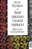 Nicht vergessen und doch vertrauen: Heilung für seelische Wunden Self-help
