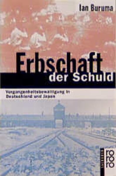 Erbschaft der Schuld: Vergangenheitsbewältigung in Deutschland und Japan Politics & History