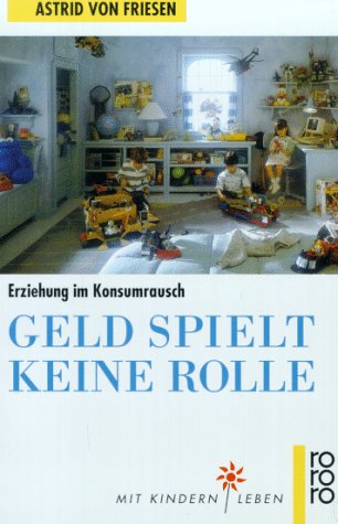 Geld spielt keine Rolle: Erziehung im Konsumrausch (rororo sachbuch - Mit Kindern leben) Parents & Children